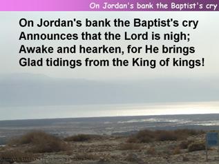 On Jordan’s bank the Baptist’s cry