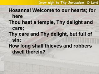 Draw nigh to Thy Jerusalem, O Lord