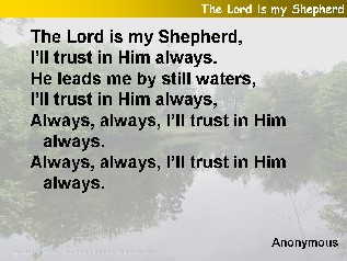 The Lord is my shepherd, I'll trust in him always