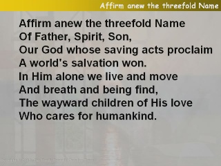 Affirm anew the threefold Name