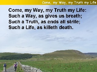 Come, my Way, my Truth, my Life