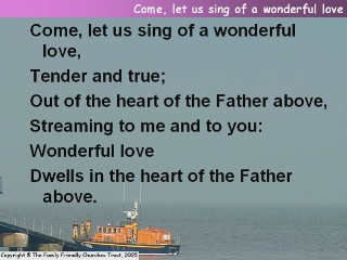 Come let us sing of a wonderful love