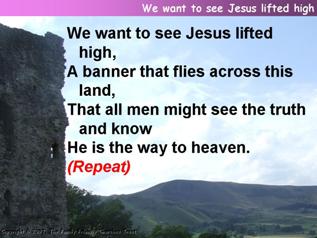 We want to see Jesus lifted high