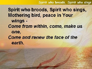 Spirit who broods, Spirit who sings