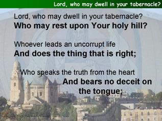 Lord, who may dwell in Your tabernacle? (Psalm 15)