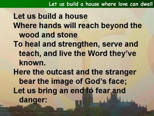 Let us build a house where love can dwell