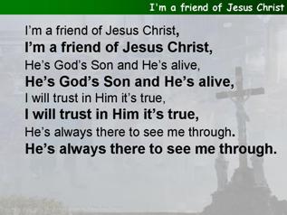 I'm a friend of Jesus Christ