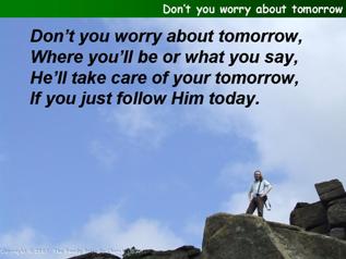 Don't worry about tomorrow