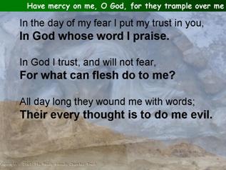 Have mercy on me, O God, for they trample over me (Psalm 56)