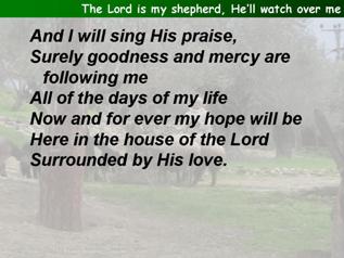 The Lord is my shepherd, He'll watch over me