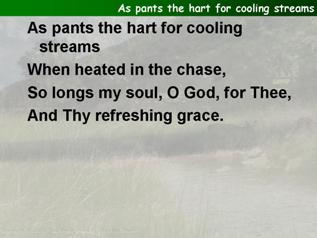 As pants the hart or cooling streams