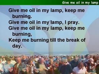 Give me oil in my lamp keep me burning