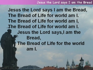 Jesus the Lord said: I am the bread