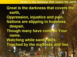 Great is the darkness that covers the earth