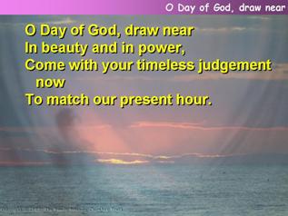 O Day of God, draw near