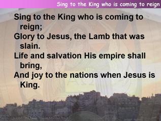 Sing to the king who is coming to reign