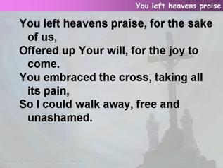 You left heaven's praise