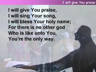 I will give you praise