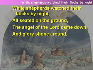 While shepherds watched their flocks by night