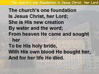 The church’s one foundation is Jesus Christ, her Lord