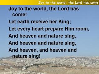 Joy to the world! The Lord is come,