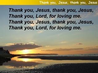 Thank you, Jesus, thank you, Jesus, thank you Lord