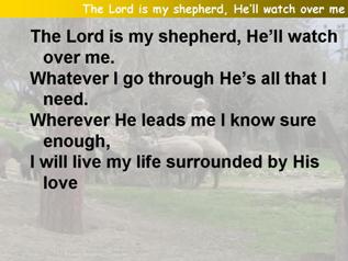 The Lord is my shepherd, He'll watch over me