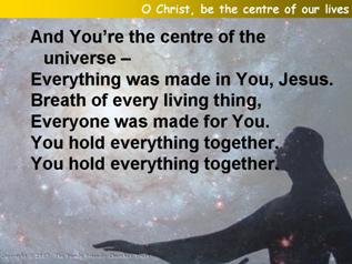 O Christ, be the centre of our lives
