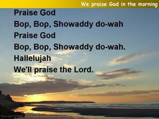 We Praise God in the morning,