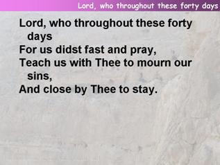 Lord, who throughout these forty days