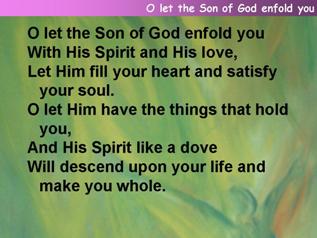 O let the Son of God enfold you