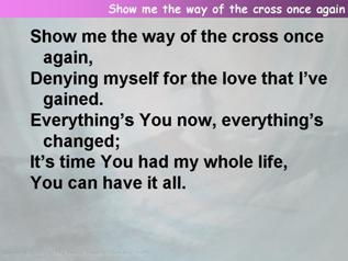 Show me the way of the cross once again