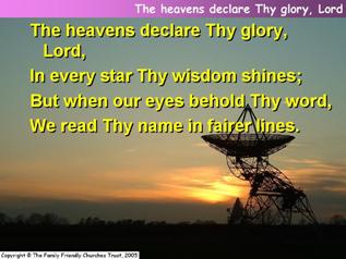 The heavens declare Thy glory, Lord