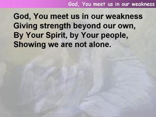 God, You meet us in our weakness