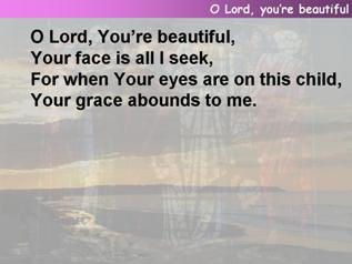 O Lord, You're beautiful