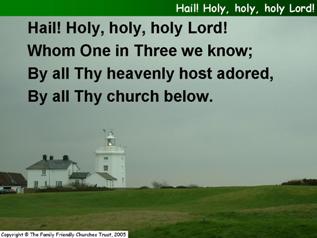 Hail! Holy, holy, holy Lord!