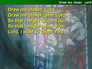 Draw me closer, Lord