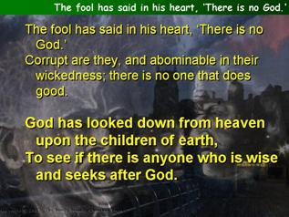 The fool has said in his heart, ‘There is no God.’ (Psalm 53)
