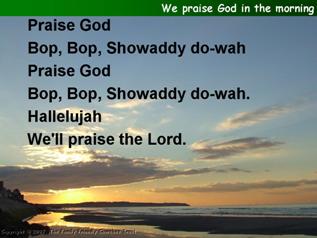 We Praise God in the morning,