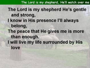 The Lord is my shepherd, He'll watch over me