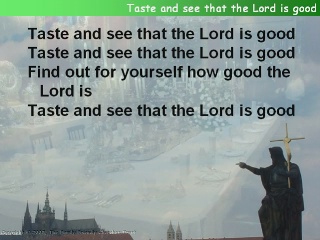 Taste and see that the Lord is good