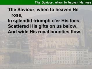 The Saviour, when to heaven He rose