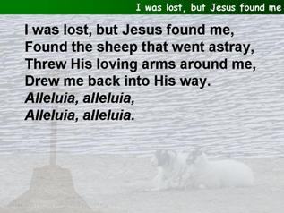 I was lost, but Jesus found me