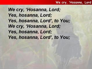 We cry ‘Hosanna Lord