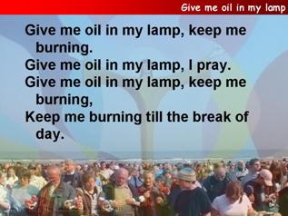 Give me oil in my lamp keep me burning