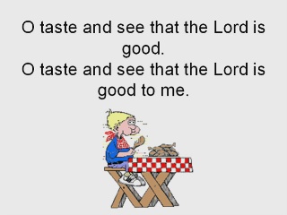Taste and see that the Lord is good