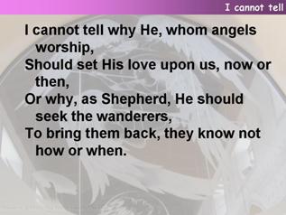 I cannot tell, why He, who angels worship