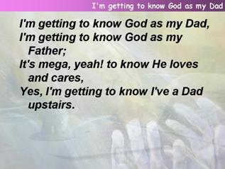 I'm getting to know God as my Dad