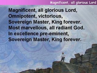Magnificent, all glorious Lord