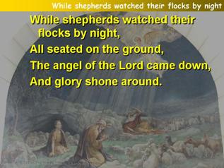 While shepherds watched their flocks by night